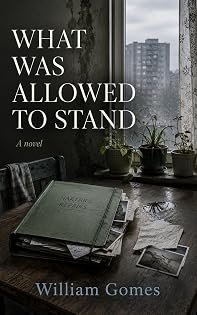 What Was Allowed to Stand: A Novel by William Gomes — book cover