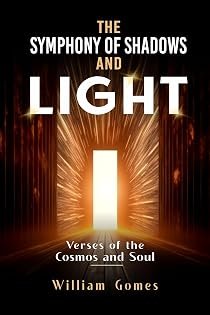 The Symphony of Shadows and Light: Verses of the Cosmos and Soul by William Gomes — book cover