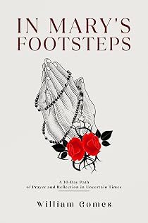 In Mary's Footsteps: A 30-Day Path of Prayer and Reflection in Uncertain Times by William Gomes — book cover